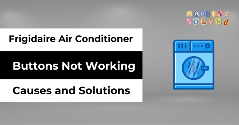 Frigidaire Air Conditioner Buttons Not Working - Causes and Solutions