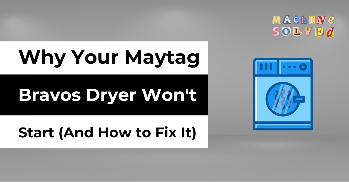 Why Your Maytag Bravos Dryer Won't Start (And How to Fix It)