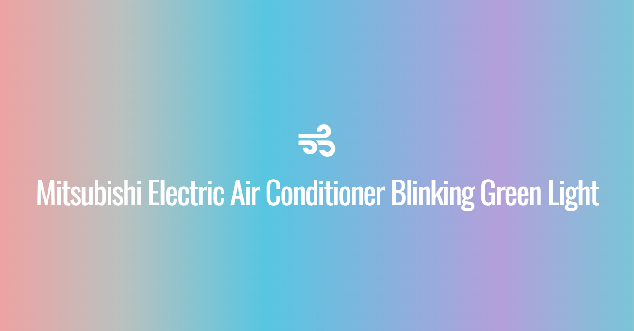 Mitsubishi Electric Air Conditioner Blinking Green Light