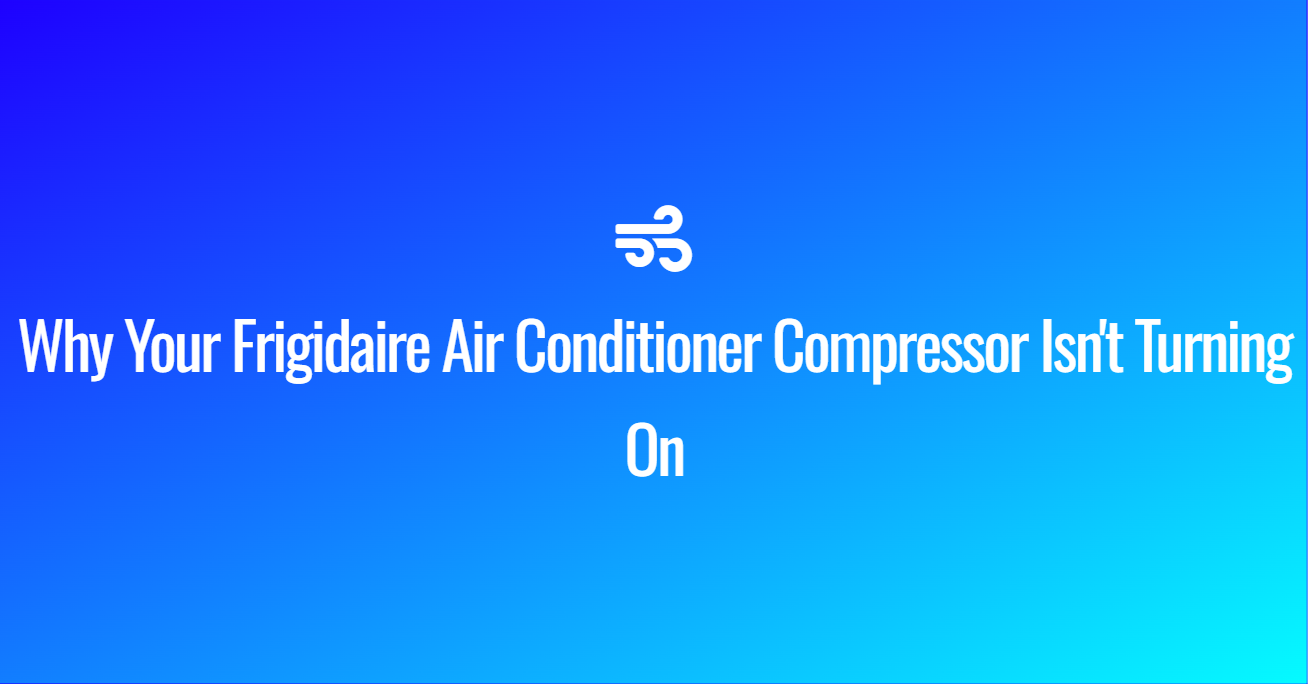 Why Your Frigidaire Air Conditioner Compressor Isn't Turning On