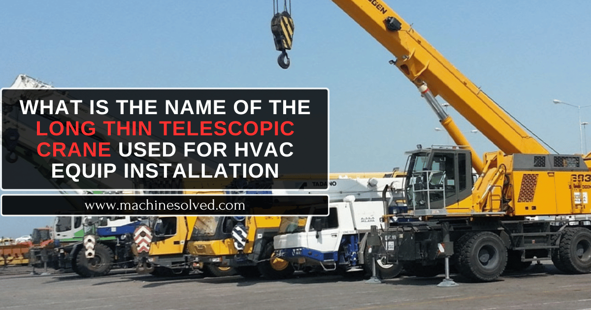 What Is The Name Of The Long Thin Telescopic Crane Used For HVAC Equip Installation